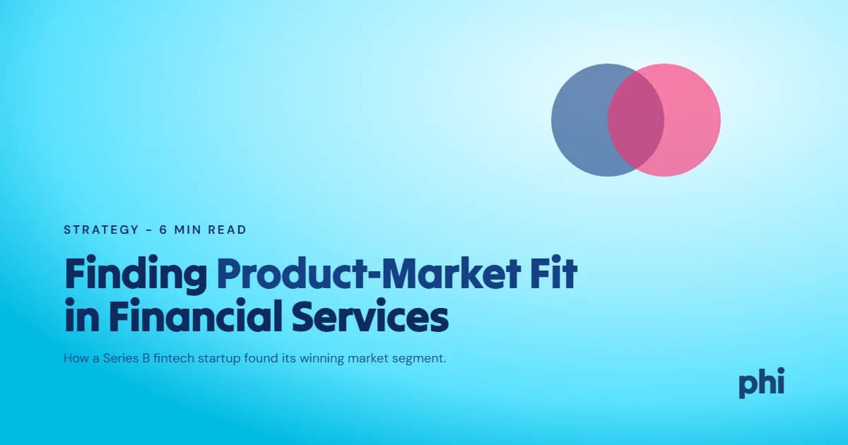 How Phi Helped a Series B Financial Services Startup Achieve Product-Market Fit